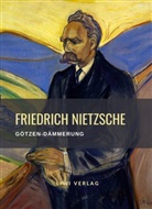 Friedrich Nietzsche - Friedrich Nietzsche: Götzen-Dämmerung. Vollständige Neuausgabe