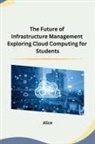 Alice - The Future of Infrastructure Management Exploring Cloud Computing for Students
