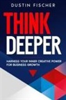 Dustin Fischer - Think Deeper