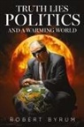 Robert Byrum - Truth Lies Politics And a Warming World
