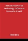 John Lok, Lawrence Lok - Human Behavior Or Technology Influences Economic Growth