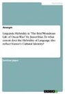 Anonymous - Linguistic Hybridity in "The Brief Wondrous Life of Oscar Wao" by Junot Díaz. To what extent does the Hybridity of Language also reflect Yunior¿s Cultural Identity?