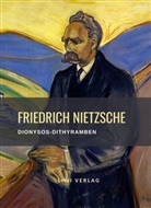 Friedrich Nietzsche - Friedrich Nietzsche: Dionysos-Dithyramben. Vollständige Neuausgabe