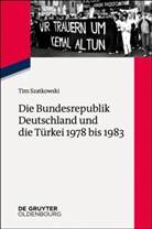 Tim Szatkowski - Die Bundesrepublik Deutschland und die Türkei 1978 bis 1983