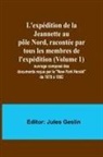 Jules Geslin - L'expédition de la Jeannette au pôle Nord, racontée par tous les membres de l'expédition (Volume 1); ouvrage composé des documents reçus par le "New-York Herald" de 1878 à 1882