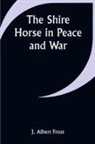 J. Albert Frost - The Shire Horse in Peace and War