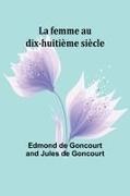 Edmond De Goncourt - La femme au dix-huitième siècle
