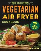 Linda Larsen, Larsen Linda - The Essential Vegetarian Air Fryer Cookbook