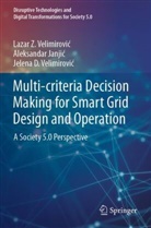 Aleksandar Janji¿, Aleksandar Janjic, Velimirovi, Jelena D. Velimirovi¿, Lazar Z. Velimirovi¿, Jelena D Velimirovic... - Multi-criteria Decision Making for Smart Grid Design and Operation