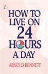 Arnold Bennett - How to Live on 24 Hours a Day