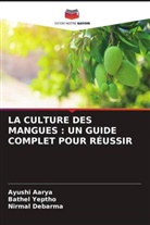 Ayushi Aarya, Nirmal Debarma, Bathel Yeptho - LA CULTURE DES MANGUES : UN GUIDE COMPLET POUR RÉUSSIR
