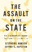 Stephen E Hanson, Stephen E Kopstein Hanson, Stephen E. Hanson, Stephen E. (William & Mary) Kopstein Hanson,  Hanson Stephen E., Jeff Kopstein... - Assault on the State - How the Global Attack on Modern Government Endangers Our Future