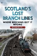 David Spaven,  Spaven David - Scotland''s Lost Branch Lines - Where Beeching Got It Wrong