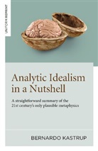 Bernardo Kastrup, Kastrup Bernardo - Analytic Idealism in a Nutshell: A straightforward summary of the 21st century's only plausible metaphysics