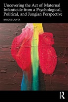 Brooke Laufer - Uncovering the Act of Maternal Infanticide From a Psychological,