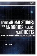 David P Rando, David P. Rando, Rando David P., Greg Garrard, Richard Kerridge - Doing Animal Studies with Androids, Aliens, and Ghosts Defamiliarizing Human-Nonhuman Animal Relationships in Fiction
