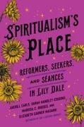Averill Earls, Averill Handley-Cousins Earls, Sarah Handley-Cousins, Elizabeth Garner Masarik, Marissa C Rhodes, … - Spiritualism''s Place Reformers, Seekers, and Seances in Lily Dale