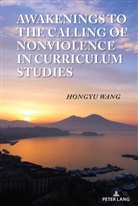 Hongyu Wang, William F Pinar, William F. Pinar - Awakenings to the Calling of Nonviolence in Curriculum Studies