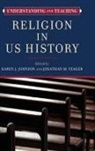 Karen J. Yeager Johnson, Karen J Johnson, Karen J. Johnson, Jonathan M Yeager, Jonathan M. Yeager - Understanding and Teaching Religion in Us History