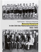 Rolf Fischer, Katharina Wojatzek - Borussia Dortmund in der Zeit des Nationalsozialismus 1933-1945