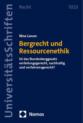 Nina Lanzer - Bergrecht und Ressourcenethik - Ist das Bundesberggesetz verteilungsgerecht, nachhaltig und verfahrensgerecht?