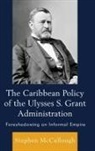 Stephen McCullough, Stephen McCullough, Stephen McCullough Stephen McCullough - Caribbean Policy of the Ulysses S. Grant Administration