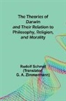 Rudolf Schmid - The Theories of Darwin and Their Relation to Philosophy, Religion, and Morality