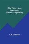 V. E. Johnson - The Theory and Practice of Model Aeroplaning