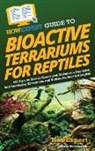 Howexpert, Jillian Robinson - HowExpert Guide to Bioactive Terrariums for Reptiles