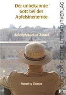 Henning Gloege - Der unbekannte Gott bei der Apfelsinenernte