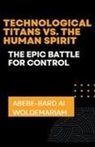 Abebe-Bard Ai Woldemariam - Technological Titans vs. The Human Spirit
