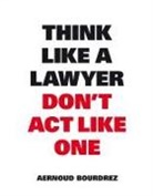 Aernoud Bourdrez - Think Like a Lawyer Don´t Act Like One