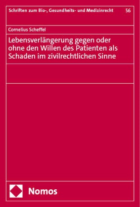 Cornelius Scheffel - Lebensverlängerung gegen oder ohne den Willen des Patienten als Schaden im zivilrechtlichen Sinne