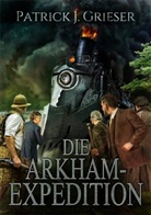 Jan Balaz, Patrick J. Grieser - Die Arkham-Expedtion