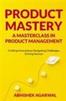 Abhishek K Agarwal - PRODUCT MASTERY A MASTERCLASS IN PRODUCT MANAGEMENT