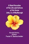 Daniel Defoe - A Short Narrative of the Life and Actions of His Grace John, D. of Marlborogh