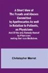 Christopher Merret - A Short View of the Frauds and Abuses Committed by Apothecaries As well in Relation to Patients, as Physicians