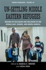Marcia C. Volk Inhorn, Marcia C. Inhorn, Inhorn Marcia C., Lucia Volk, Volk Lucia - Un-Settling Middle Eastern Refugees
