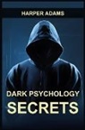 Harper Adams - DARK PSYCHOLOGY SECRETS