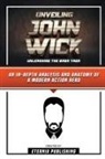 Eternia Publishing - Unveiling John Wick - Unleashing The Baba Yaga - An In-Depth Analysis And Anatomy Of A Modern Action Hero