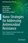 Suresh Gosavi, Vinay Kumar, Varsha Shriram, Ravi Shukla, Ravi Shukla et al - Nano-Strategies for Addressing Antimicrobial Resistance