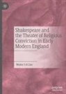 Walter S H Lim - Shakespeare and the Theater of Religious Conviction in Early Modern England