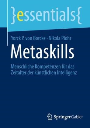 Yorck P. von Borcke, Yorck P von Borcke, Yorck P. von Borcke, Nikola Plohr, Yorck P von Borcke, … - Metaskills Menschliche Kompetenzen für das Zeitalter der künstlichen Intelligenz