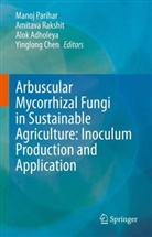 Alok Adholeya, Alok Adholeya et al, Yinglong Chen, Manoj Parihar, Amitava Rakshit - Arbuscular Mycorrhizal Fungi in Sustainable Agriculture: Inoculum Production and Application