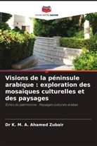 Dr K. M. A. Ahamed Zubair, K. M. A. Ahamed Zubair - Visions de la péninsule arabique : exploration des mosaïques culturelles et des paysages