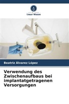 Beatriz Álvarez López - Verwendung des Zwischenaufbaus bei implantatgetragenen Versorgungen