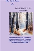 Ivo Schmid, Ivo Schmid - Woo Tonic Kung Fu Vegane Friedliche Festtage das Buch