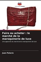 Juan Palacio - Faire ou acheter : le marché de la maroquinerie de luxe