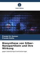 Pranab Dutta, Pranjal Kr Kaman - Biosynthese von Silber-Nanopartikeln und ihre Wirkung