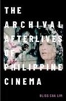 Bliss Cua Lim - Archival Afterlives of Philippine Cinema